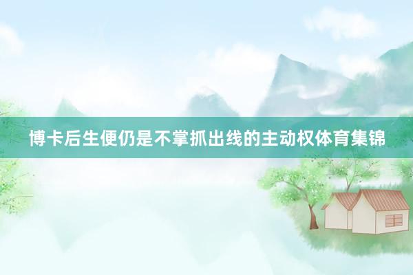 博卡后生便仍是不掌抓出线的主动权体育集锦