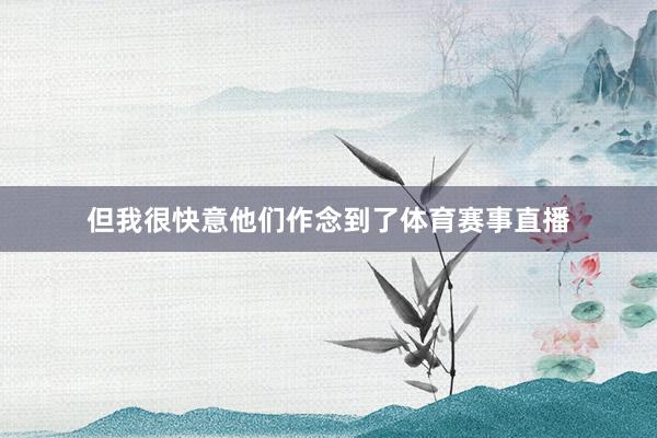 但我很快意他们作念到了体育赛事直播
