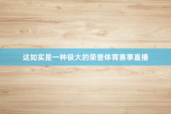 这如实是一种极大的荣誉体育赛事直播