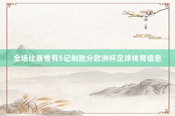 全场比赛惟有5记制胜分欧洲杯足球体育信息