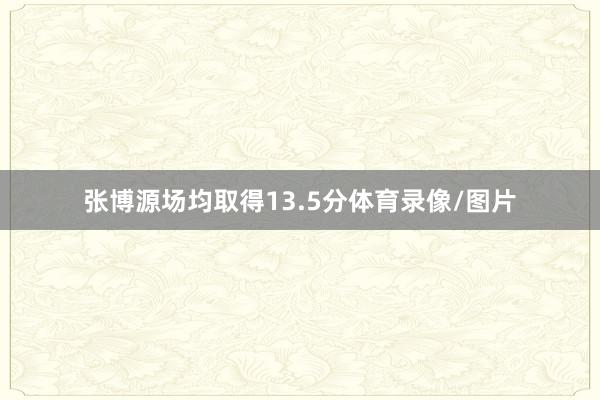 张博源场均取得13.5分体育录像/图片