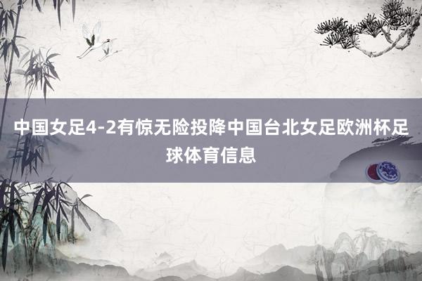中国女足4-2有惊无险投降中国台北女足欧洲杯足球体育信息