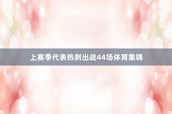 上赛季代表热刺出战44场体育集锦