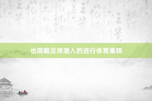 也简略足球潜入的进行体育集锦