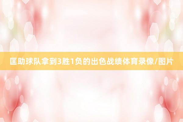 匡助球队拿到3胜1负的出色战绩体育录像/图片