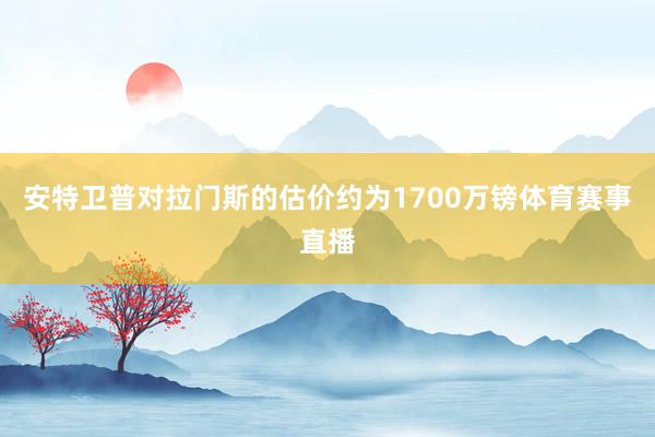 安特卫普对拉门斯的估价约为1700万镑体育赛事直播