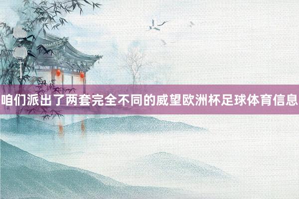 咱们派出了两套完全不同的威望欧洲杯足球体育信息