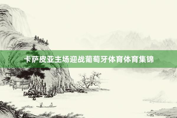 卡萨皮亚主场迎战葡萄牙体育体育集锦