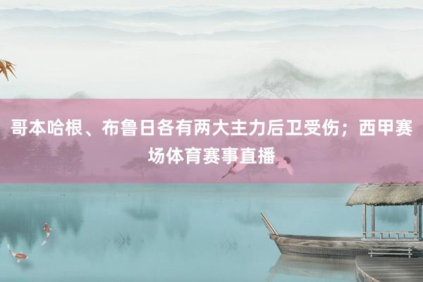 哥本哈根、布鲁日各有两大主力后卫受伤；西甲赛场体育赛事直播
