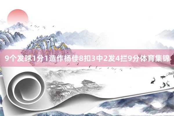 9个发球1分1造作　　杨佳8扣3中2发4拦9分体育集锦