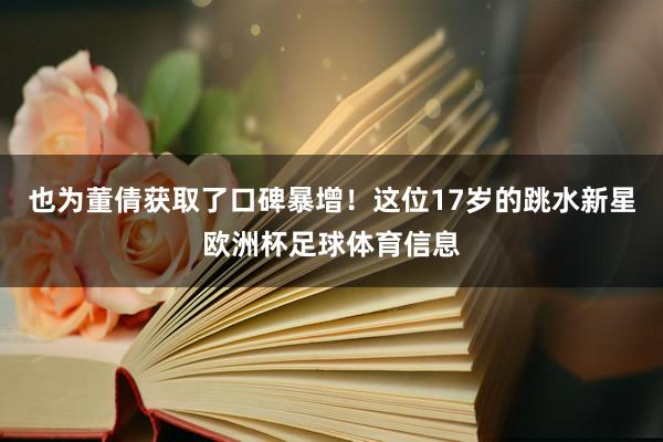 也为董倩获取了口碑暴增！这位17岁的跳水新星欧洲杯足球体育信息