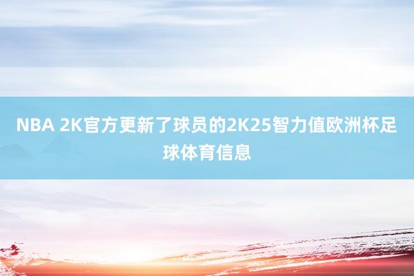 NBA 2K官方更新了球员的2K25智力值欧洲杯足球体育信息