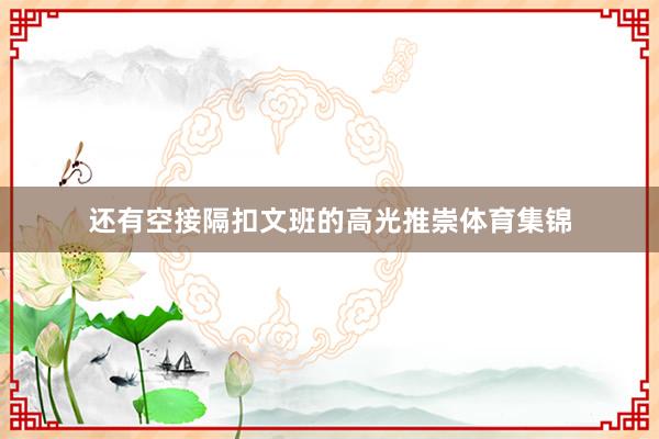 还有空接隔扣文班的高光推崇体育集锦