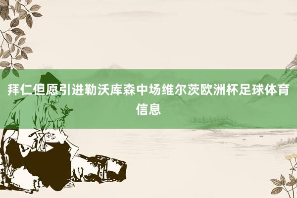 拜仁但愿引进勒沃库森中场维尔茨欧洲杯足球体育信息