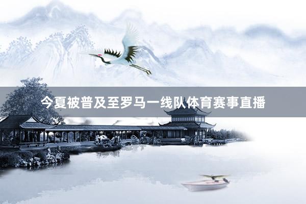 今夏被普及至罗马一线队体育赛事直播
