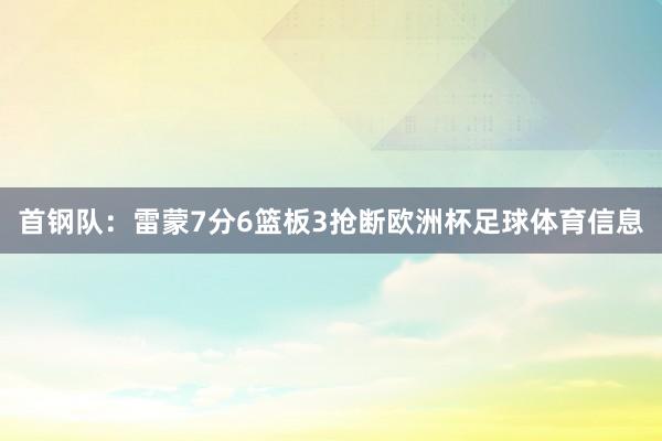 首钢队：雷蒙7分6篮板3抢断欧洲杯足球体育信息