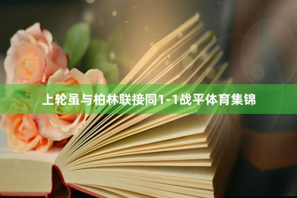 上轮虽与柏林联接同1-1战平体育集锦