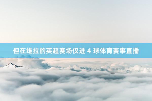 但在维拉的英超赛场仅进 4 球体育赛事直播