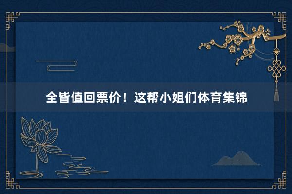 全皆值回票价！这帮小姐们体育集锦