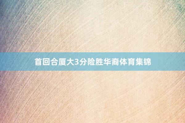 首回合厦大3分险胜华裔体育集锦