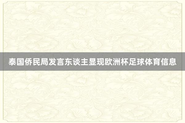 泰国侨民局发言东谈主显现欧洲杯足球体育信息