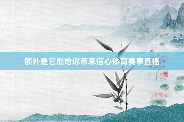 额外是它能给你带来信心体育赛事直播