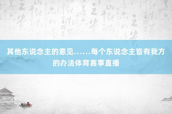 其他东说念主的意见……每个东说念主皆有我方的办法体育赛事直播