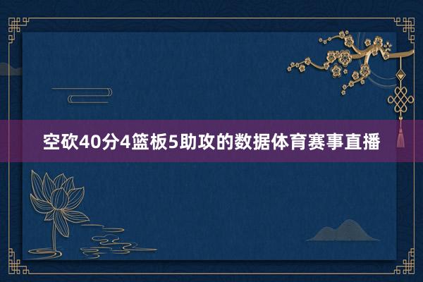 空砍40分4篮板5助攻的数据体育赛事直播