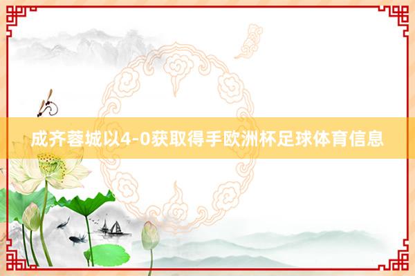 成齐蓉城以4-0获取得手欧洲杯足球体育信息