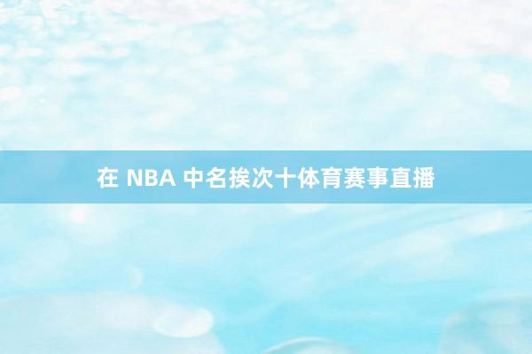 在 NBA 中名挨次十体育赛事直播