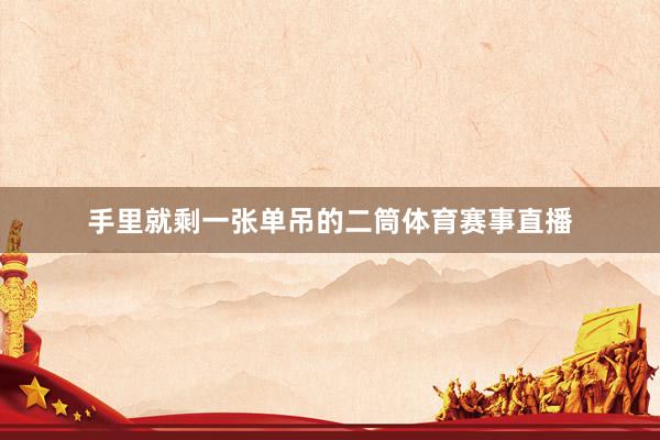 手里就剩一张单吊的二筒体育赛事直播