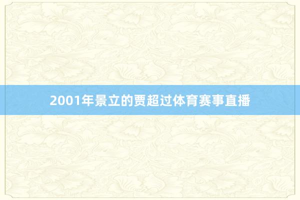 2001年景立的贾超过体育赛事直播