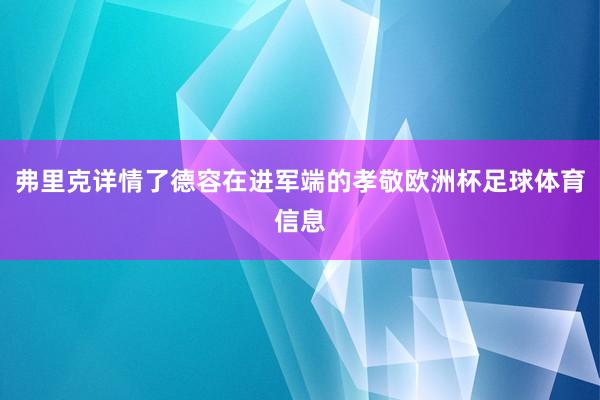 弗里克详情了德容在进军端的孝敬欧洲杯足球体育信息