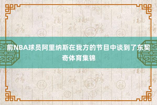 前NBA球员阿里纳斯在我方的节目中谈到了东契奇体育集锦
